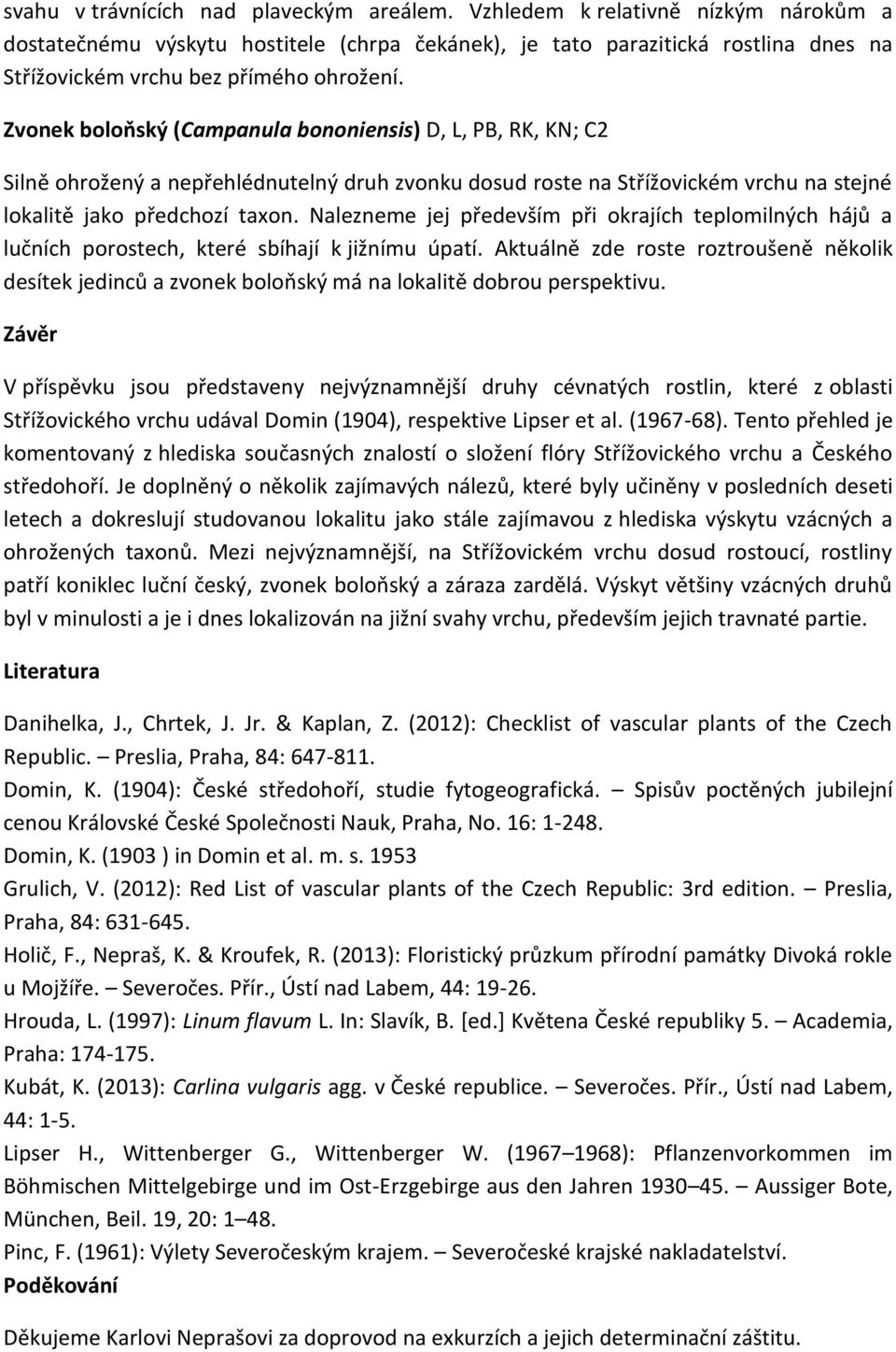 Zvonek boloňský (Campanula bononiensis) D, L, PB, RK, KN; C2 Silně ohrožený a nepřehlédnutelný druh zvonku dosud roste na Střížovickém vrchu na stejné lokalitě jako předchozí taxon.