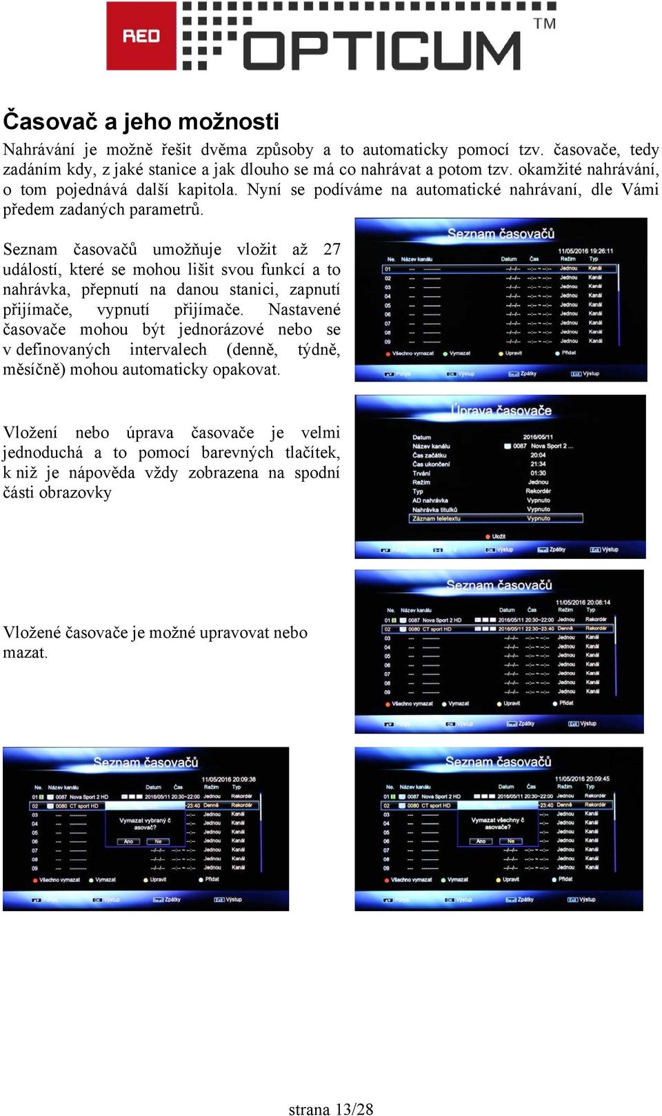 Seznam časovačů umožňuje vložit až 27 událostí, které se mohou lišit svou funkcí a to nahrávka, přepnutí na danou stanici, zapnutí přijímače, vypnutí přijímače.