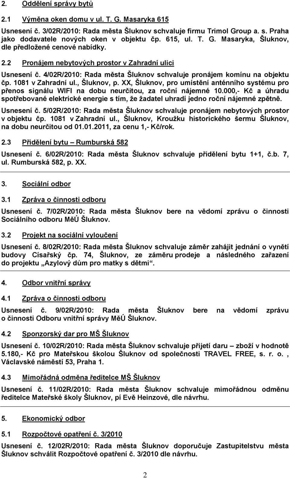 1081 v Zahradní ul., Šluknov, p. XX, Šluknov, pro umístění anténního systému pro přenos signálu WIFI na dobu neurčitou, za roční nájemné 10.