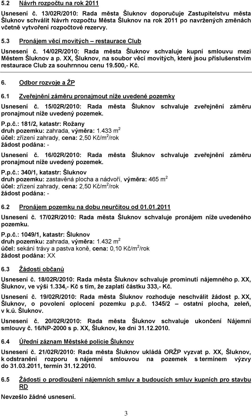 3 Pronájem věcí movitých restaurace Club Usnesení č. 14/02R/2010: Rada města Šluknov schvaluje kupní smlouvu mezi Městem Šluknov a p.
