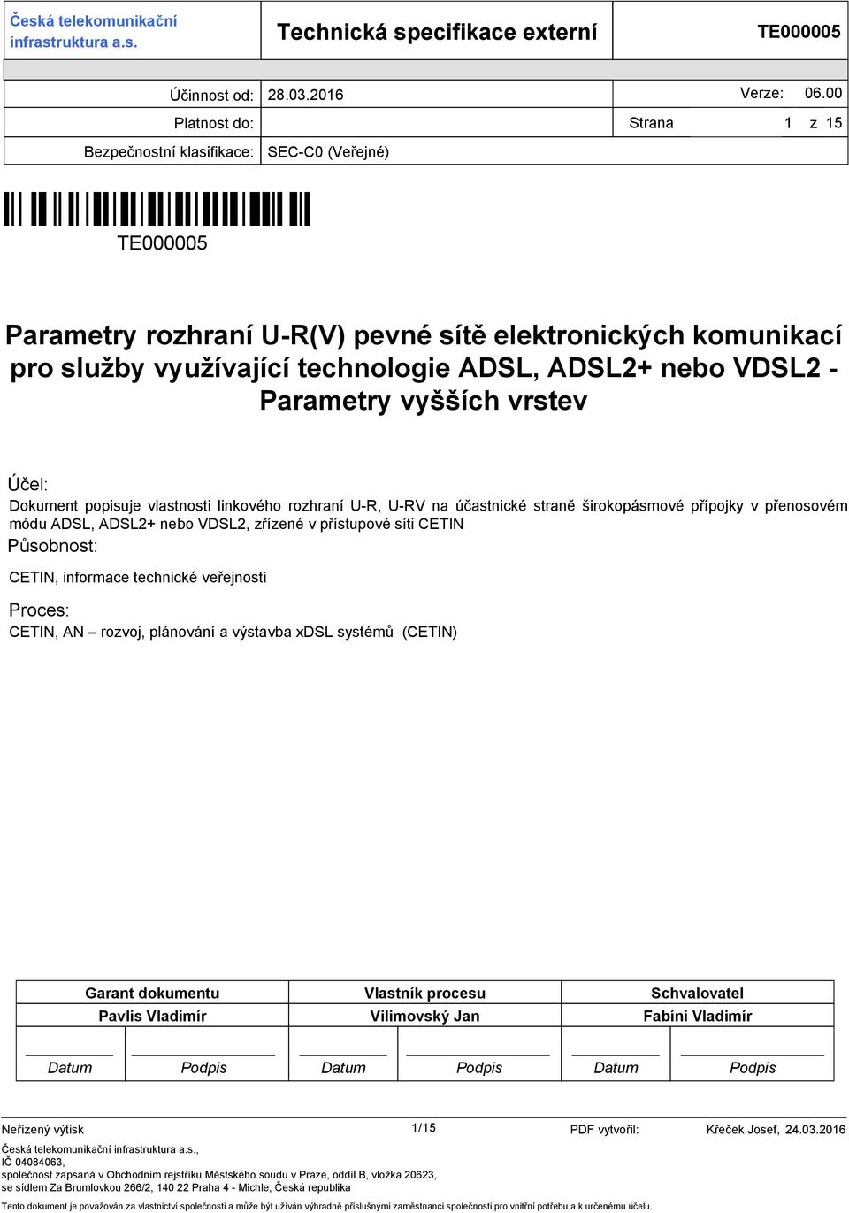 Dokument popisuje vlastnosti linkového rozhraní U-R, U-RV na účastnické straně širokopásmové přípojky v přenosovém módu ADSL, ADSL2+ nebo VDSL2, zřízené v přístupové síti CETIN Působnost: CETIN,