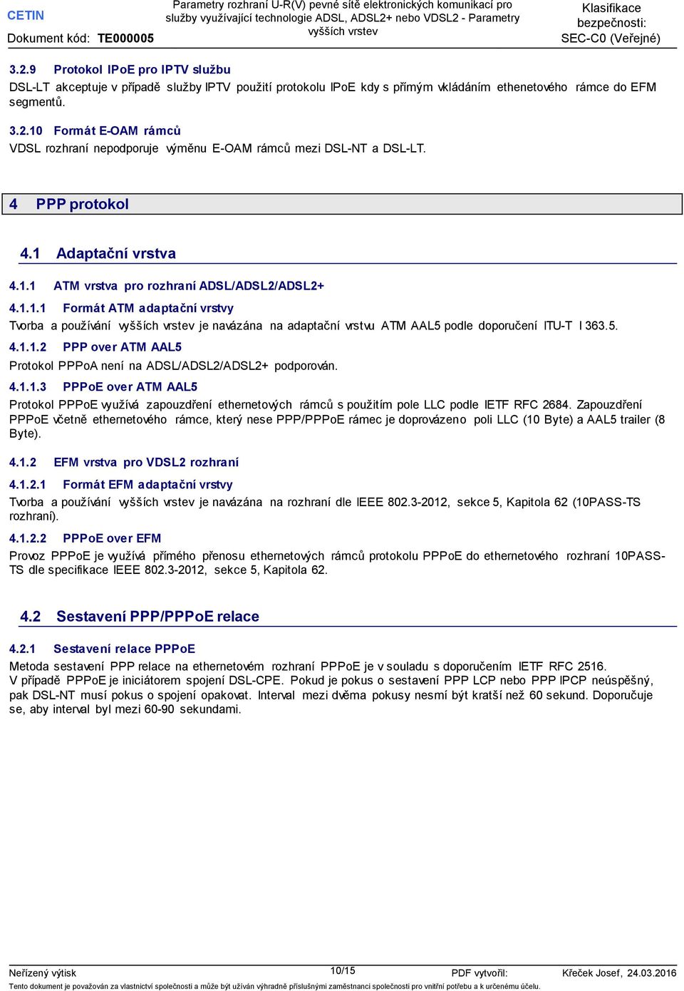 5. 4.1.1.2 PPP over ATM AAL5 Protokol PPPoA není na ADSL/ADSL2/ADSL2+ podporován. 4.1.1.3 PPPoE over ATM AAL5 Protokol PPPoE využívá zapouzdření ethernetových rámců s použitím pole LLC podle IETF RFC 2684.
