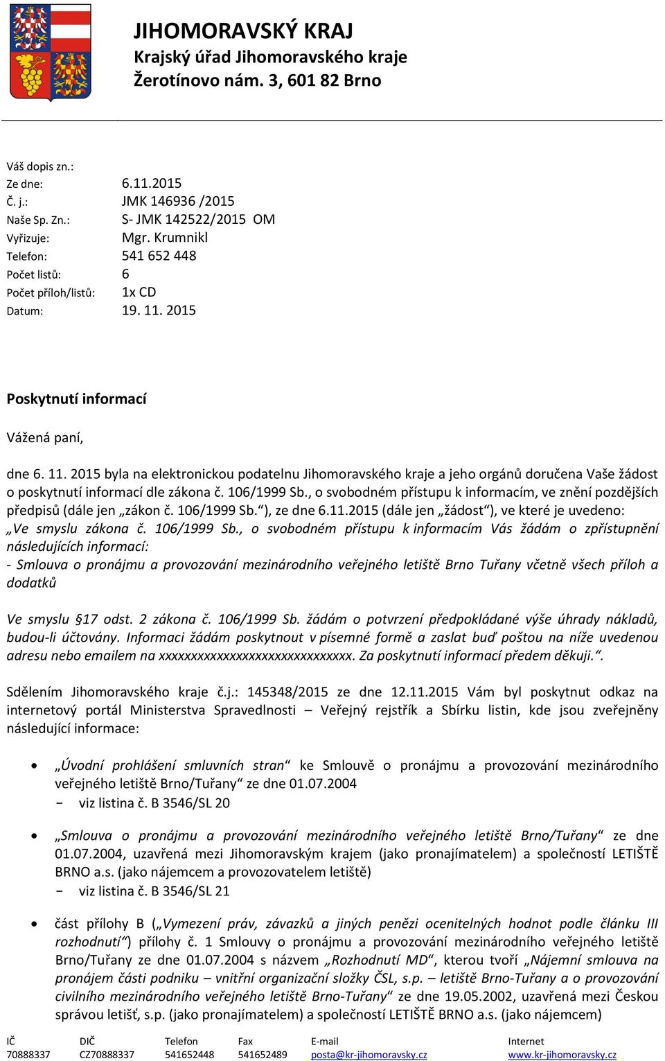 2015 Poskytnutí informací Vážená paní, dne 6. 11. 2015 byla na elektronickou podatelnu Jihomoravského kraje a jeho orgánů doručena Vaše žádost o poskytnutí informací dle zákona č. 106/1999 Sb.