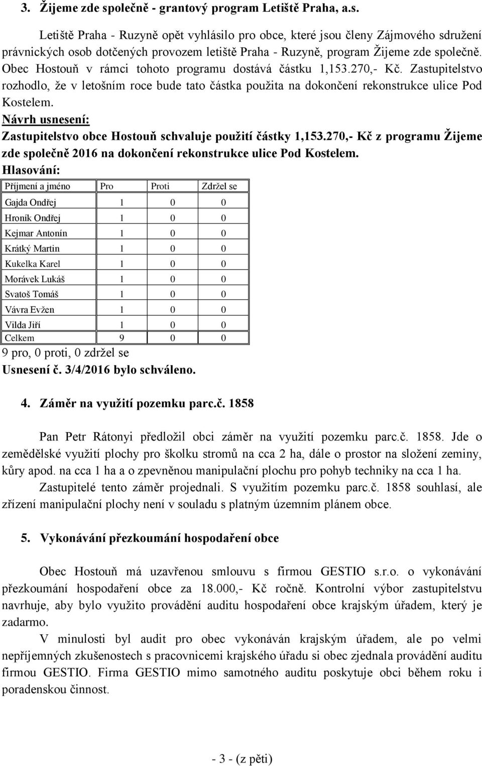 Návrh usnesení: Zastupitelstvo obce Hostouň schvaluje použití částky 1,153.270,- Kč z programu Žijeme zde společně 2016 na dokončení rekonstrukce ulice Pod Kostelem. Usnesení č.