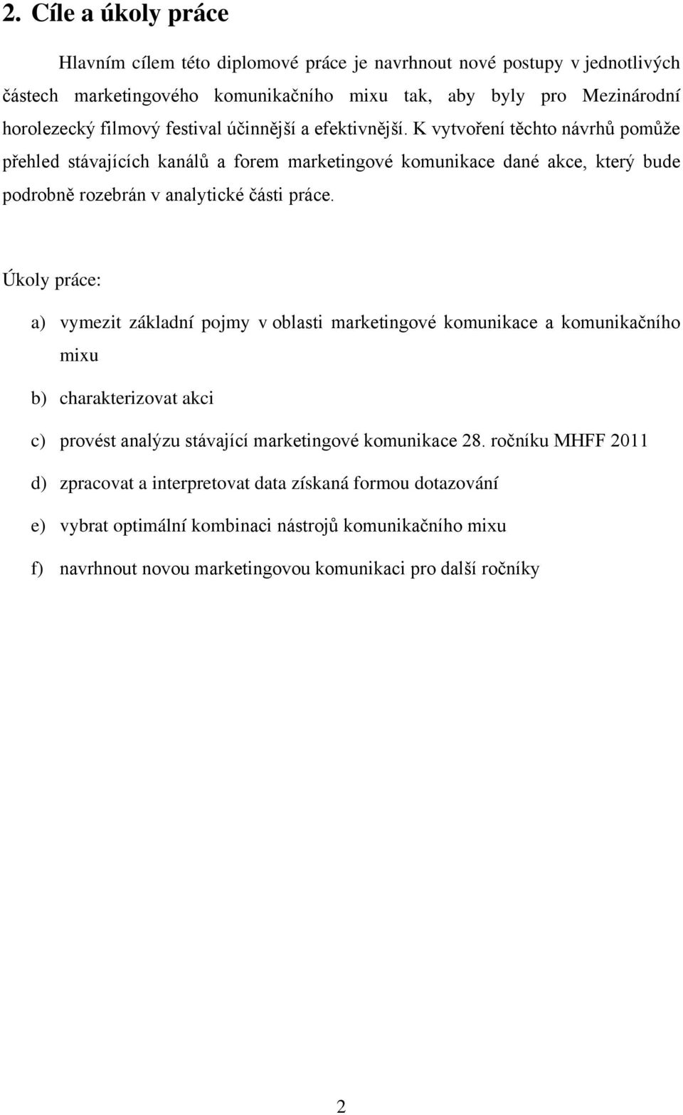 K vytvoření těchto návrhů pomůže přehled stávajících kanálů a forem marketingové komunikace dané akce, který bude podrobně rozebrán v analytické části práce.