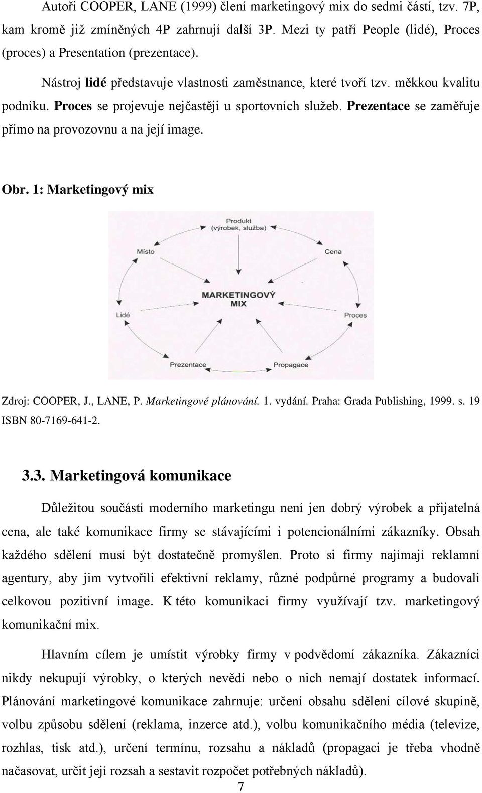 Prezentace se zaměřuje přímo na provozovnu a na její image. Obr. 1: Marketingový mix Zdroj: COOPER, J., LANE, P. Marketingové plánování. 1. vydání. Praha: Grada Publishing, 1999. s. 19 ISBN 80-7169-641-2.