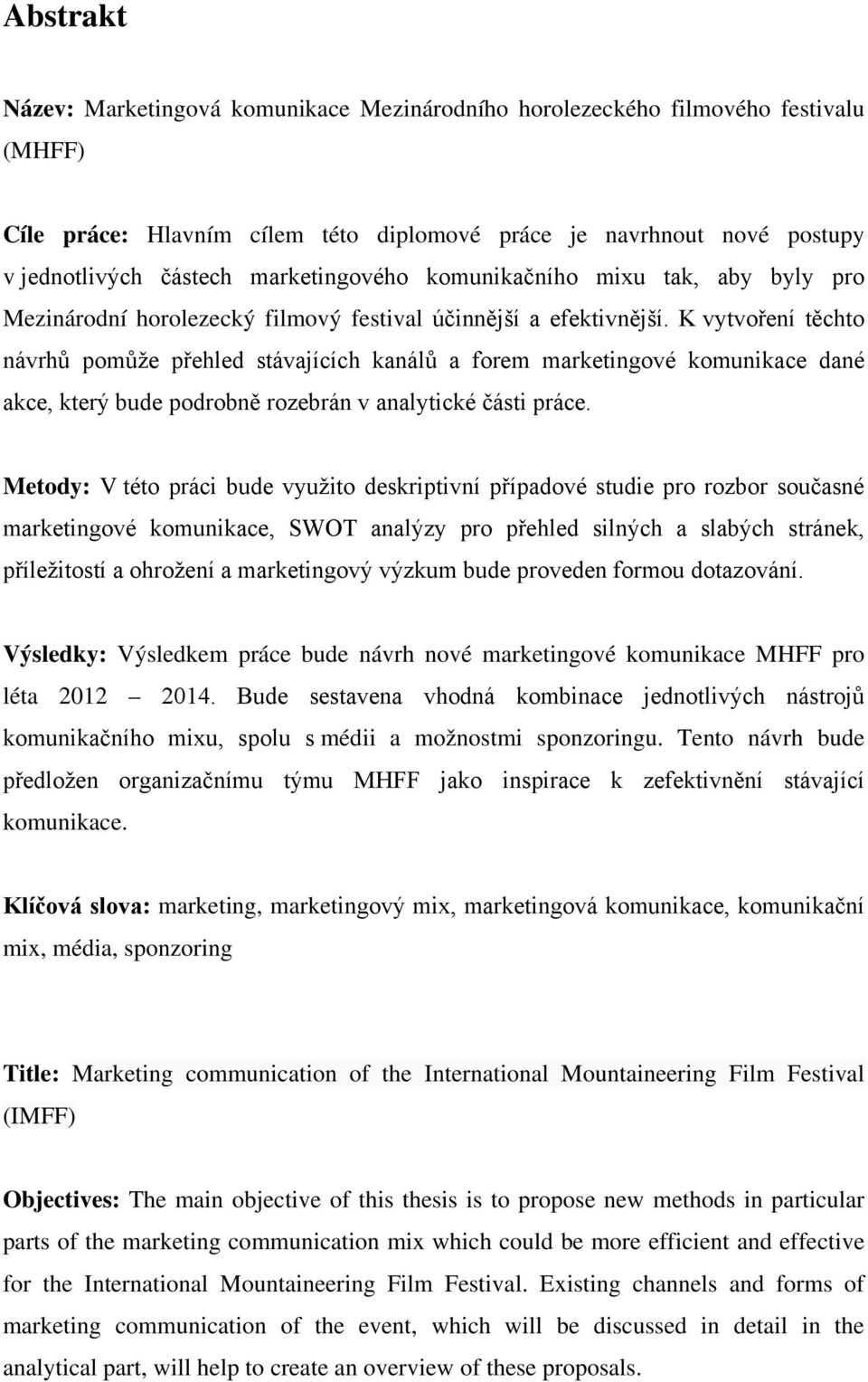 K vytvoření těchto návrhů pomůže přehled stávajících kanálů a forem marketingové komunikace dané akce, který bude podrobně rozebrán v analytické části práce.