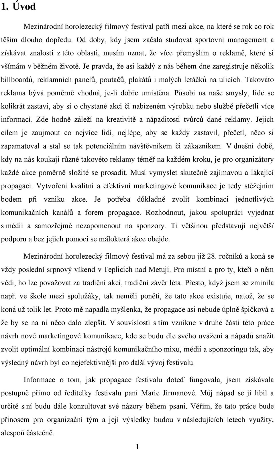 Je pravda, že asi každý z nás během dne zaregistruje několik billboardů, reklamních panelů, poutačů, plakátů i malých letáčků na ulicích. Takováto reklama bývá poměrně vhodná, je-li dobře umístěna.