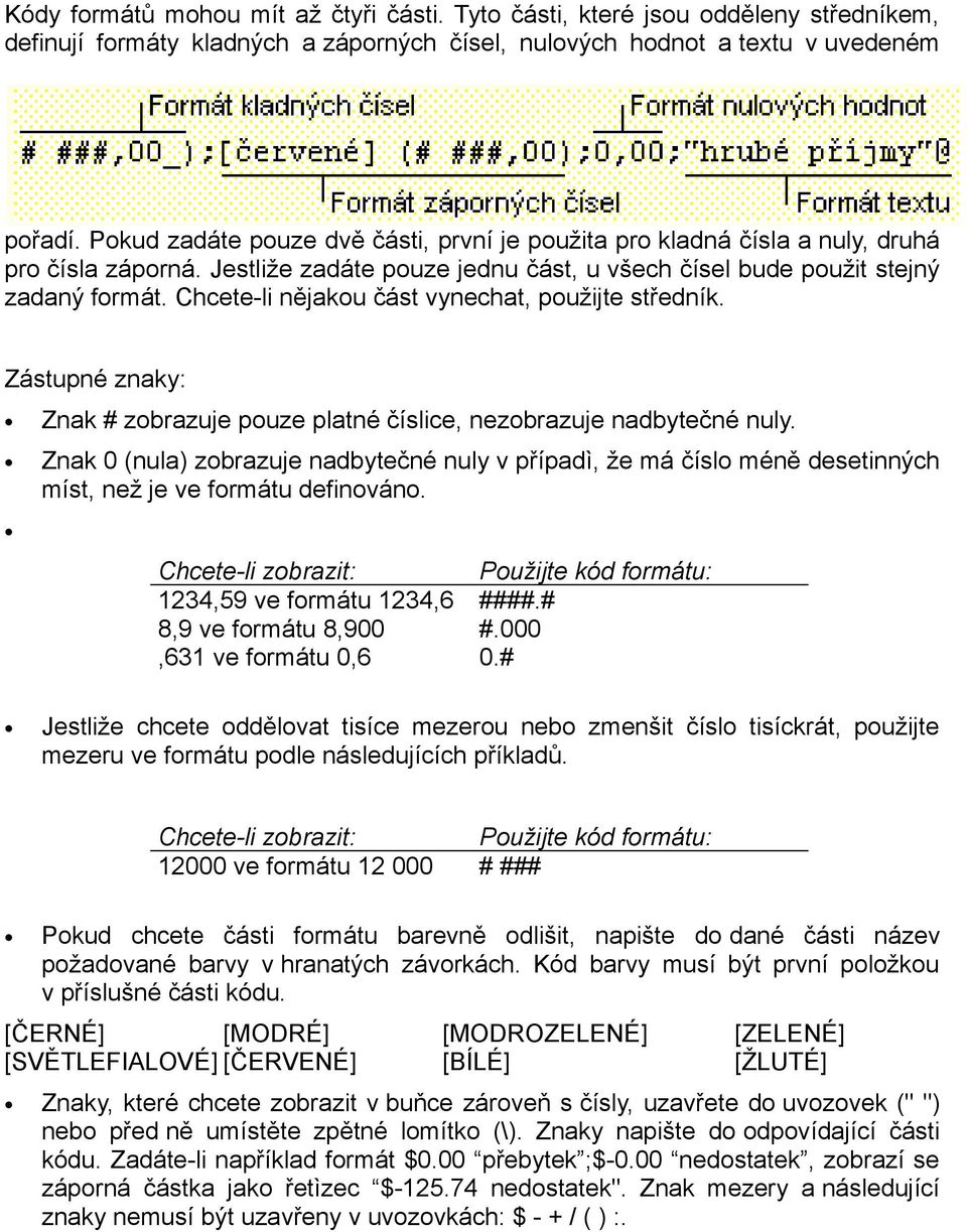 Chcete-li nějakou část vynechat, použijte středník. Zástupné znaky: Znak # zobrazuje pouze platné číslice, nezobrazuje nadbytečné nuly.