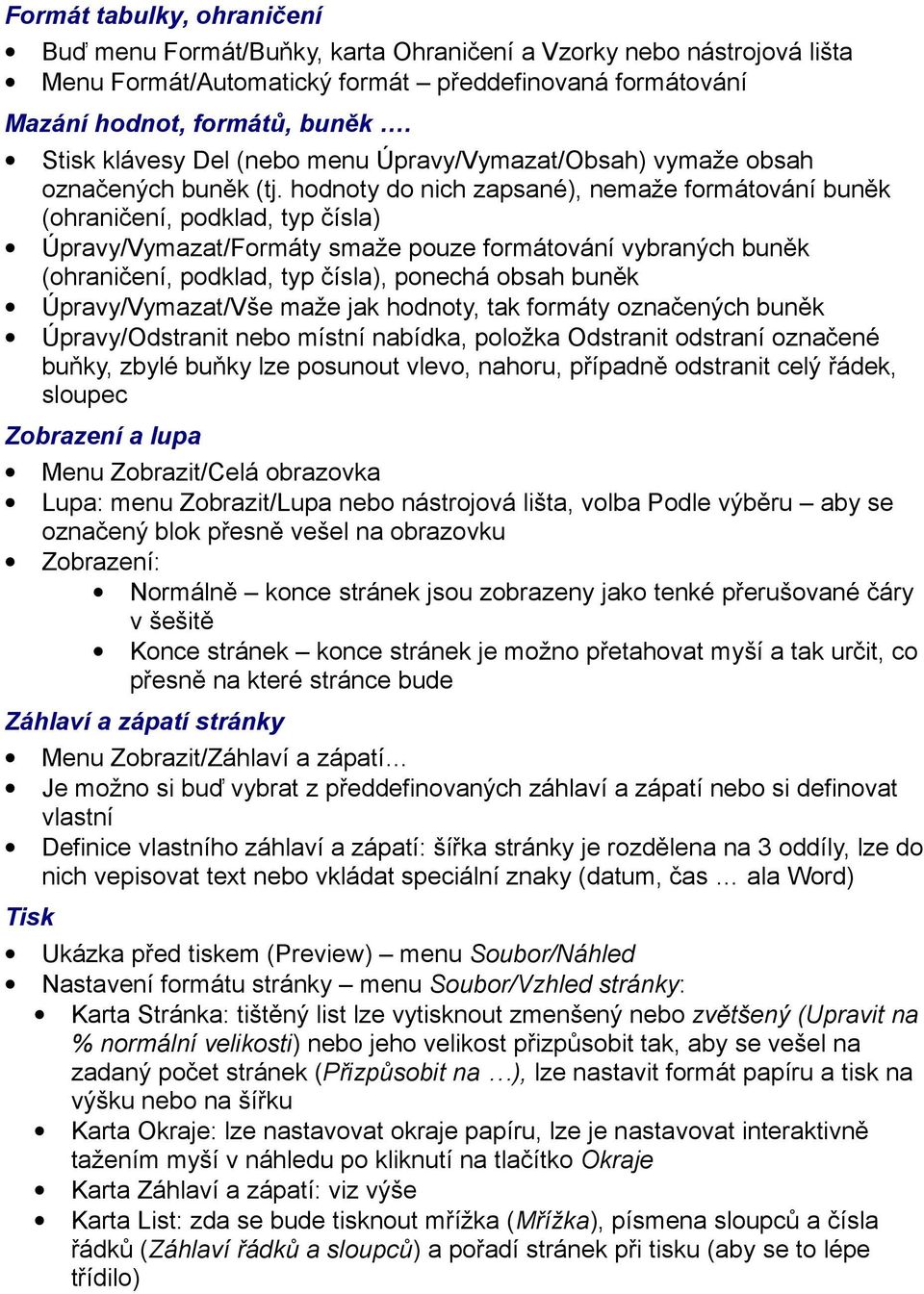 hodnoty do nich zapsané), nemaže formátování buněk (ohraničení, podklad, typ čísla) Úpravy/Vymazat/Formáty smaže pouze formátování vybraných buněk (ohraničení, podklad, typ čísla), ponechá obsah