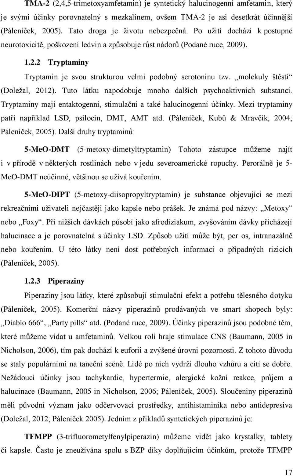 09). 1.2.2 Tryptaminy Tryptamin je svou strukturou velmi podobný serotoninu tzv. molekuly štěstí (Doležal, 2012). Tuto látku napodobuje mnoho dalších psychoaktivních substancí.