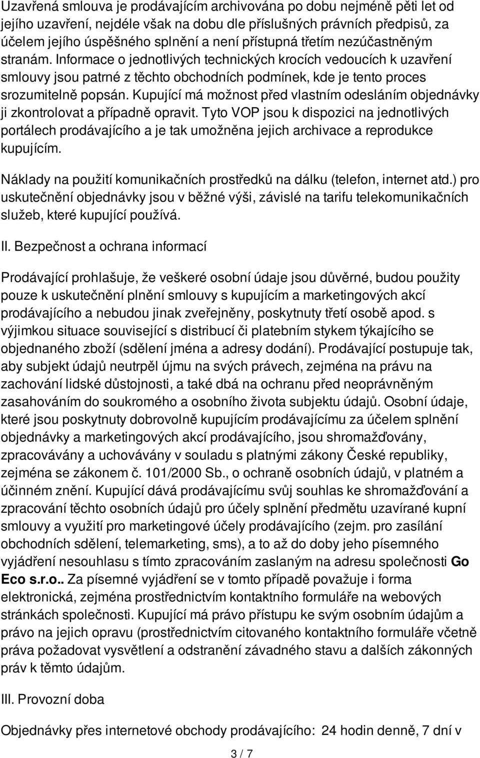 Kupující má možnost před vlastním odesláním objednávky ji zkontrolovat a případně opravit.