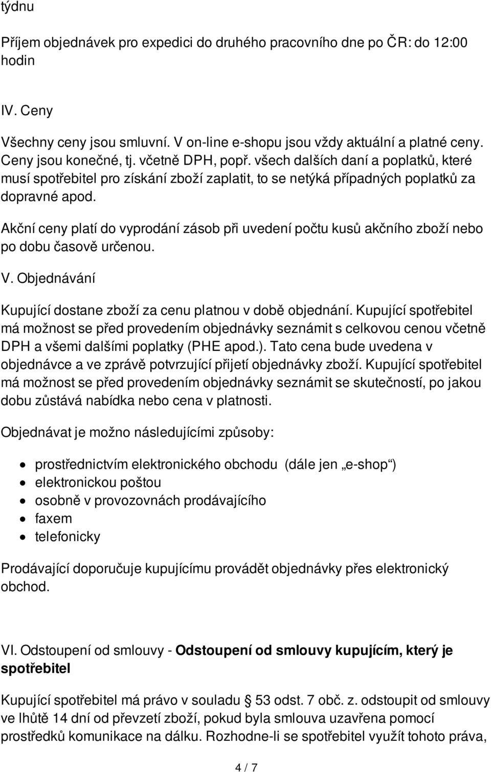 Akční ceny platí do vyprodání zásob při uvedení počtu kusů akčního zboží nebo po dobu časově určenou. V. Objednávání Kupující dostane zboží za cenu platnou v době objednání.