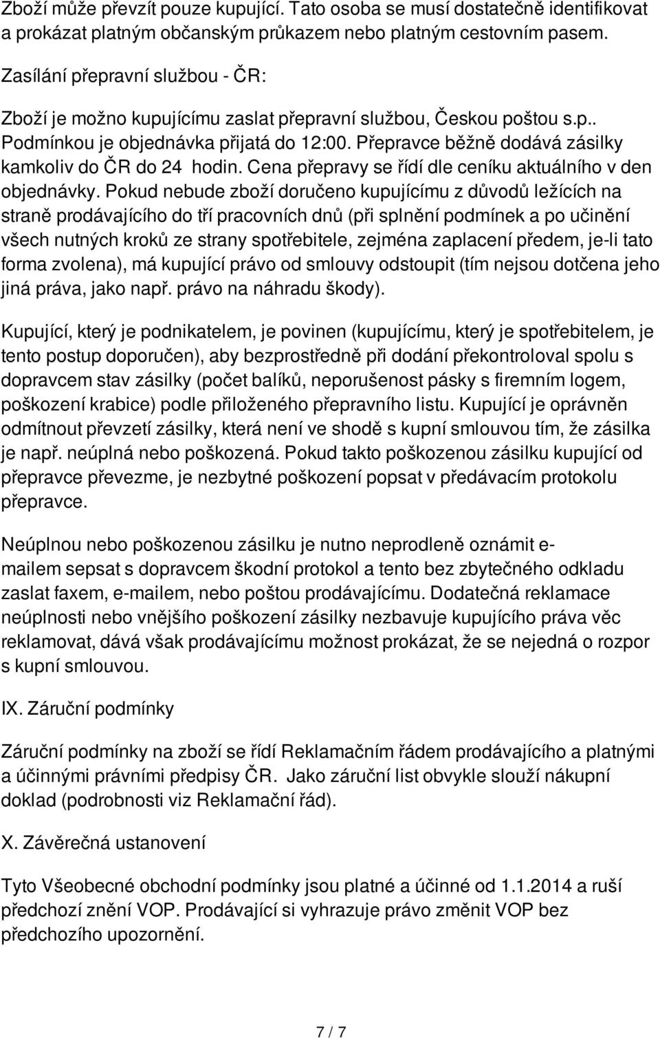 Přepravce běžně dodává zásilky kamkoliv do ČR do 24 hodin. Cena přepravy se řídí dle ceníku aktuálního v den objednávky.