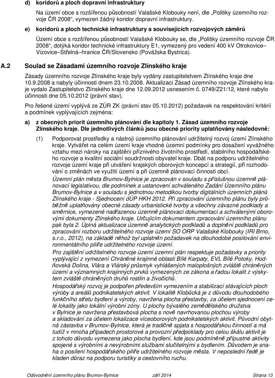 technické infrastruktury E1, vymezený pro vedení 400 kv Otrokovice Vizovice Střelná hranice ČR/Slovensko (Povážska Bystrica). A.
