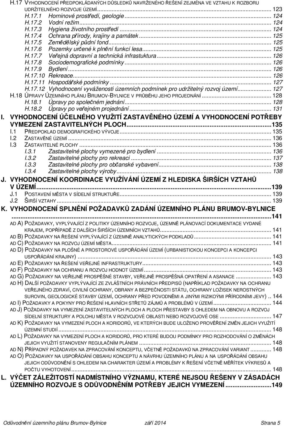17.8 Sociodemografické podmínky... 126 H.17.9 Bydlení... 126 H.17.10 Rekreace... 126 H.17.11 Hospodářské podmínky... 127 H.17.12 Vyhodnocení vyváženosti územních podmínek pro udržitelný rozvoj území.