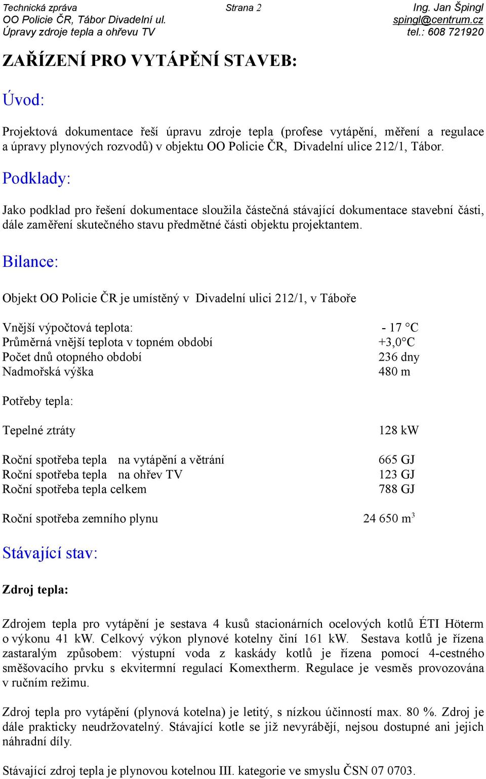 ulice 212/1, Tábor. Podklady: Jako podklad pro řešení dokumentace sloužila částečná stávající dokumentace stavební části, dále zaměření skutečného stavu předmětné části objektu projektantem.