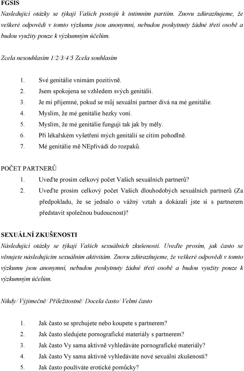 Své genitálie vnímám pozitivně. 2. Jsem spokojena se vzhledem svých genitálií. 3. Je mi příjemné, pokud se můj sexuální partner dívá na mé genitálie. 4. Myslím, že mé genitálie hezky voní. 5.