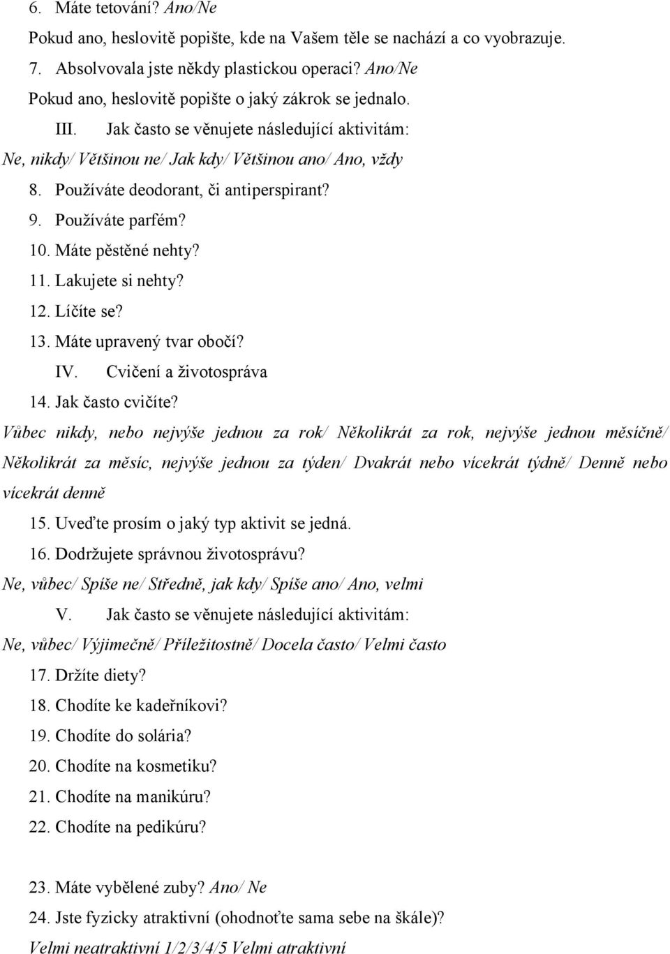 Používáte deodorant, či antiperspirant? 9. Používáte parfém? 10. Máte pěstěné nehty? 11. Lakujete si nehty? 12. Líčíte se? 13. Máte upravený tvar obočí? IV. Cvičení a životospráva 14.