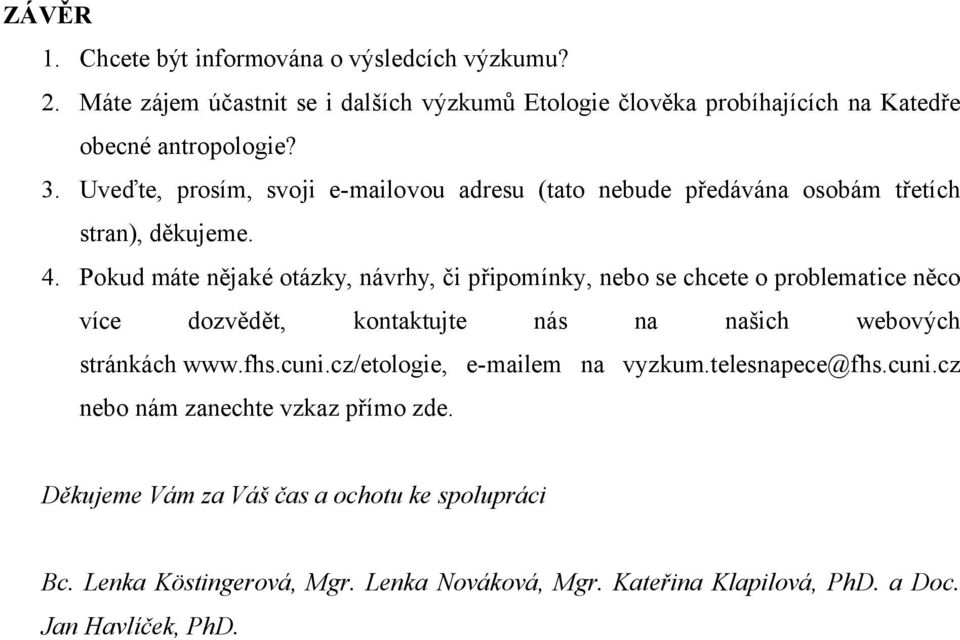 Pokud máte nějaké otázky, návrhy, či připomínky, nebo se chcete o problematice něco více dozvědět, kontaktujte nás na našich webových stránkách www.fhs.cuni.