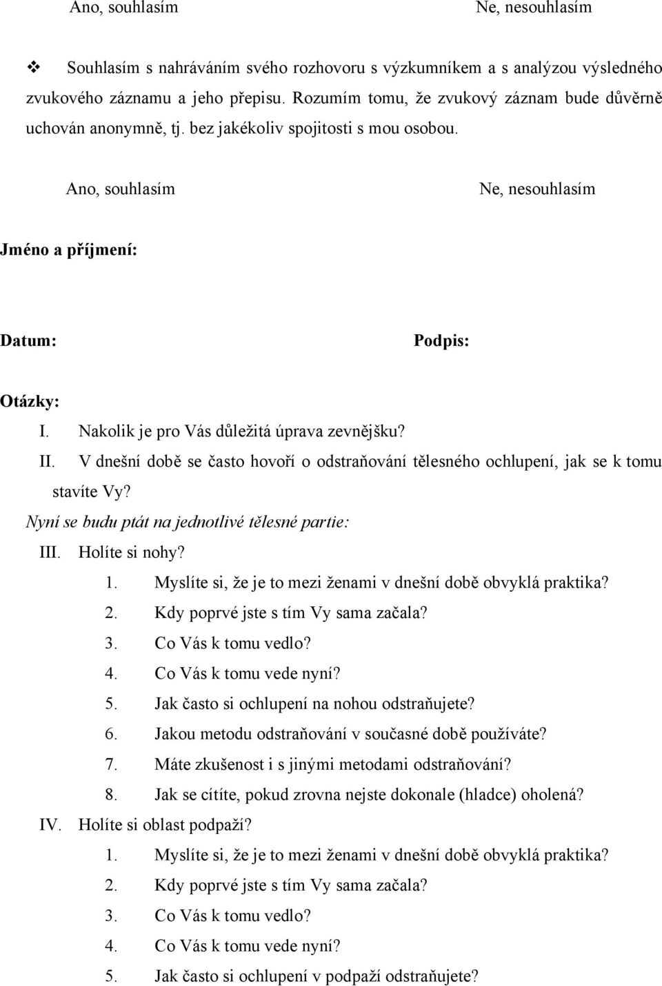 Nakolik je pro Vás důležitá úprava zevnějšku? II. V dnešní době se často hovoří o odstraňování tělesného ochlupení, jak se k tomu stavíte Vy? Nyní se budu ptát na jednotlivé tělesné partie: III.