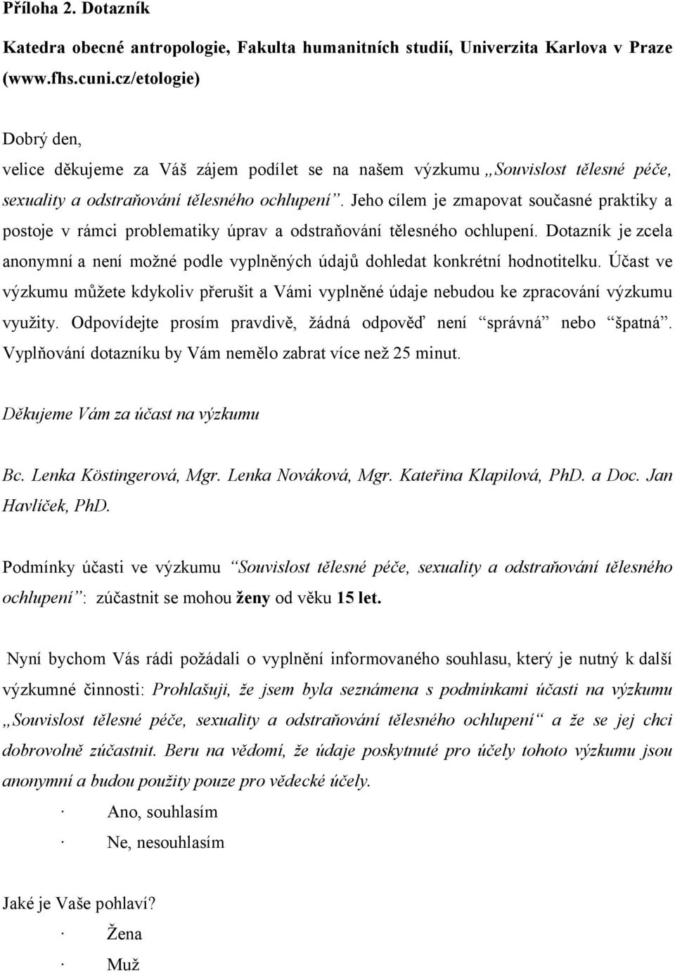 Jeho cílem je zmapovat současné praktiky a postoje v rámci problematiky úprav a odstraňování tělesného ochlupení.