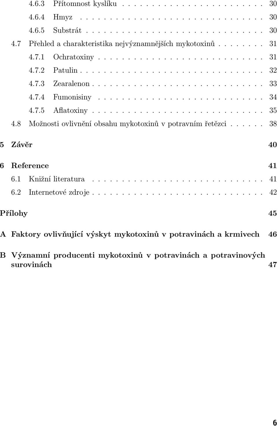 7.5 Aflatoxiny............................. 35 4.8 Možnosti ovlivnění obsahu mykotoxinů v potravním řetězci...... 38 5 Závěr 40 6 Reference 41 6.1 Knižní literatura............................. 41 6.2 Internetové zdroje.