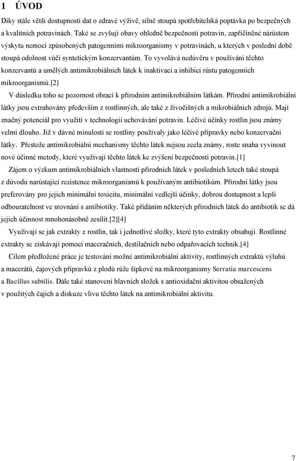 syntetickým konzervantům. To vyvolává nedůvěru v používání těchto konzervantů a umělých antimikrobiálních látek k inaktivaci a inhibici růstu patogenních mikroorganismů.