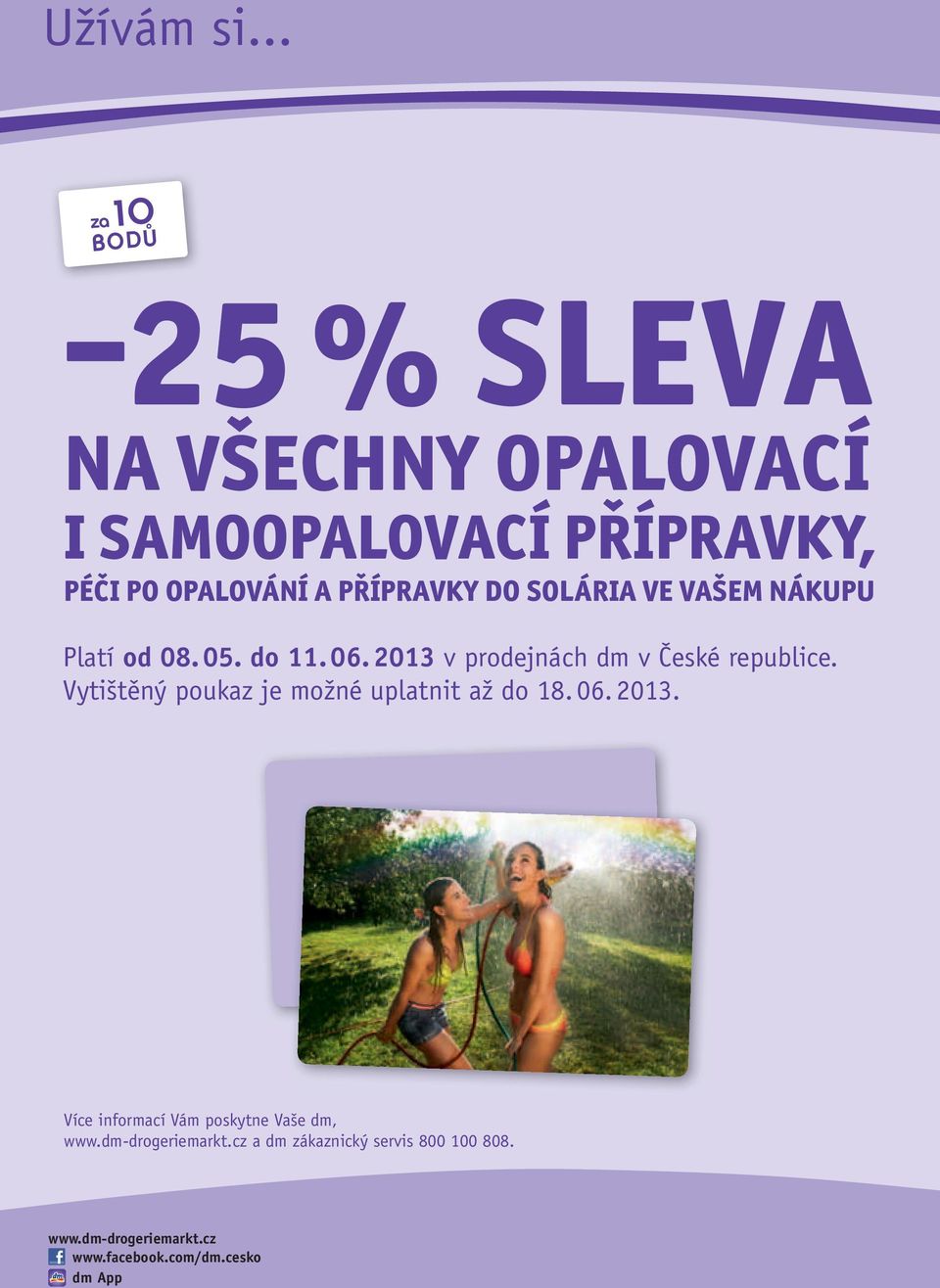 DO SOLÁRIA VE VAŠEM NÁKUPU Platí od 08. 05. do 11. 06. 2013 v prodejnách dm v České republice.