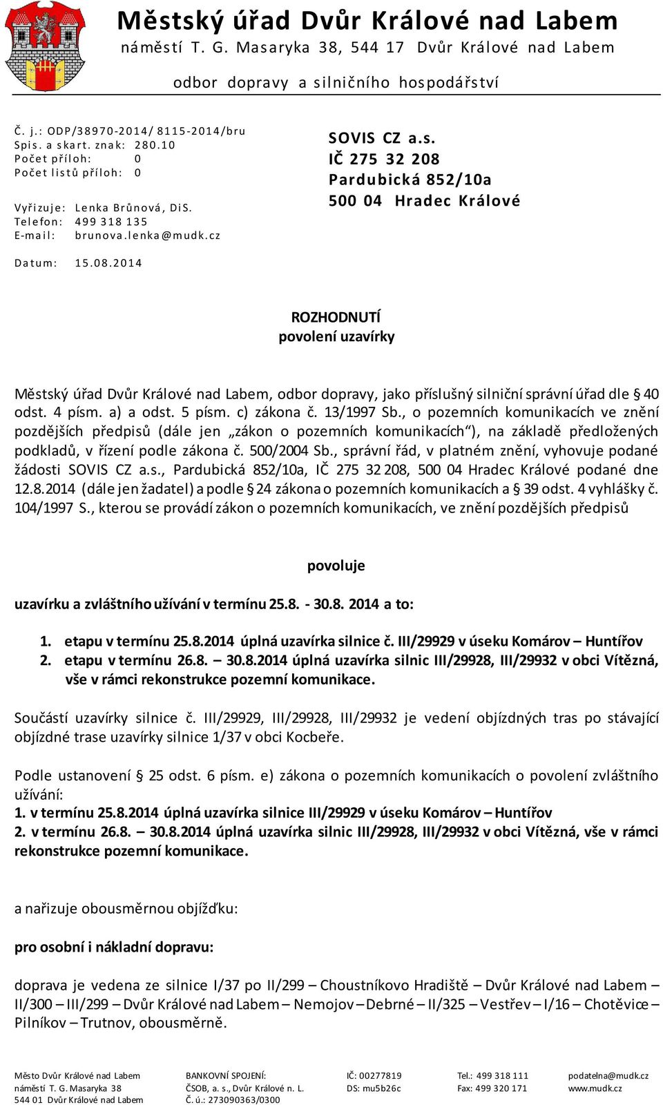 08.2014 ROZHODNUTÍ povolení uzavírky Městský úřad Dvůr Králové nad Labem, odbor dopravy, jako příslušný silniční správní úřad dle 40 odst. 4 písm. a) a odst. 5 písm. c) zákona č. 13/1997 Sb.