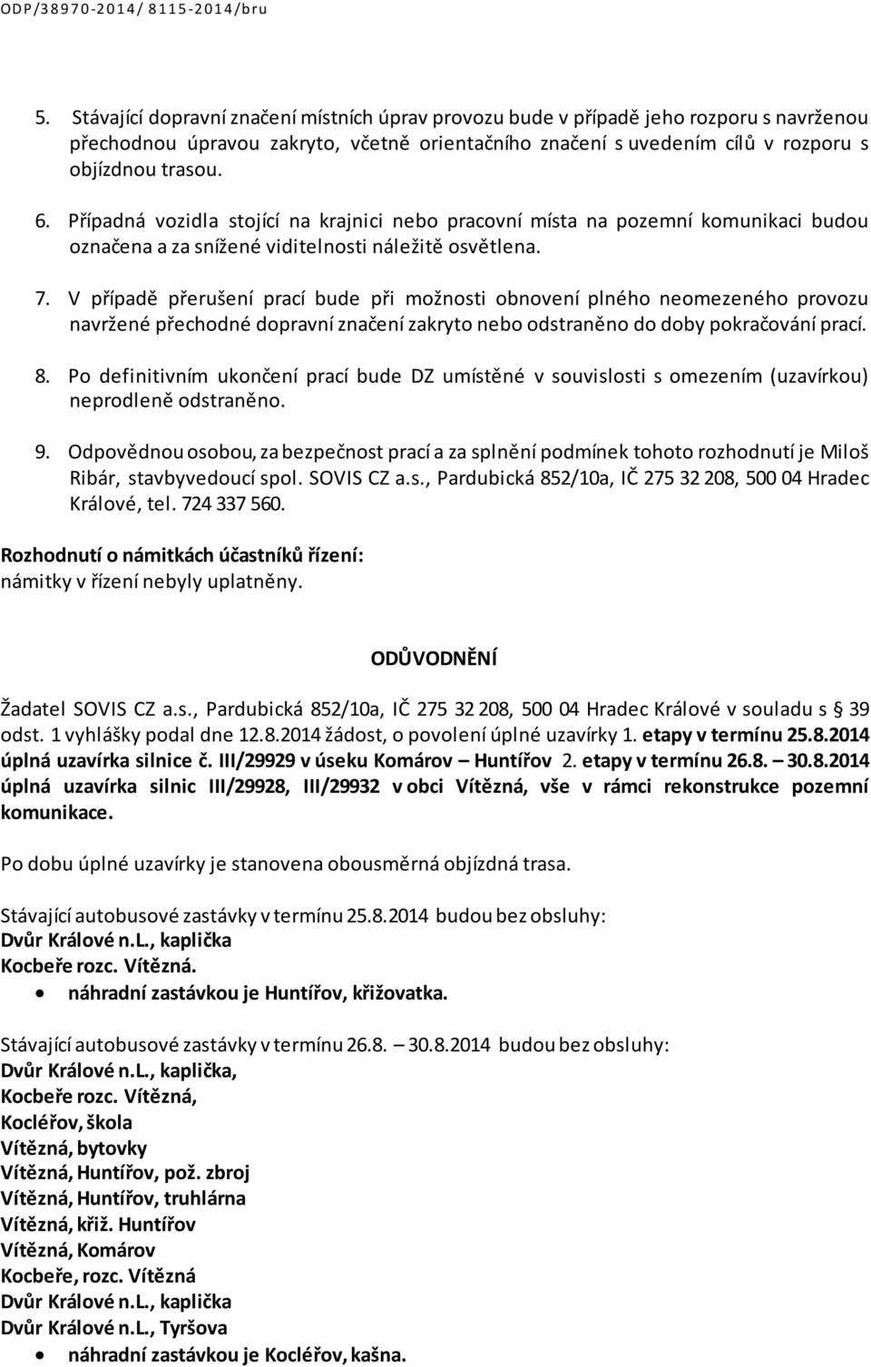 V případě přerušení prací bude při možnosti obnovení plného neomezeného provozu navržené přechodné dopravní značení zakryto nebo odstraněno do doby pokračování prací. 8.