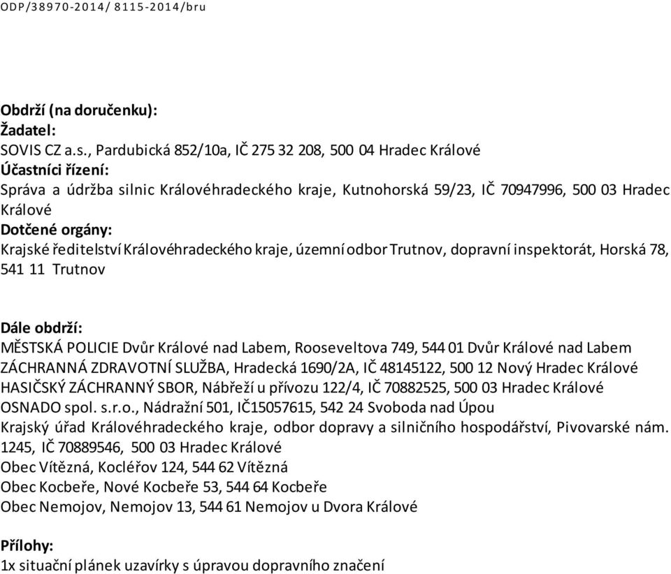 Krajské ředitelství Královéhradeckého kraje, územní odbor Trutnov, dopravní inspektorát, Horská 78, 541 11 Trutnov Dále obdrží: MĚSTSKÁ POLICIE Dvůr Králové nad Labem, Rooseveltova 749, 544 01 Dvůr