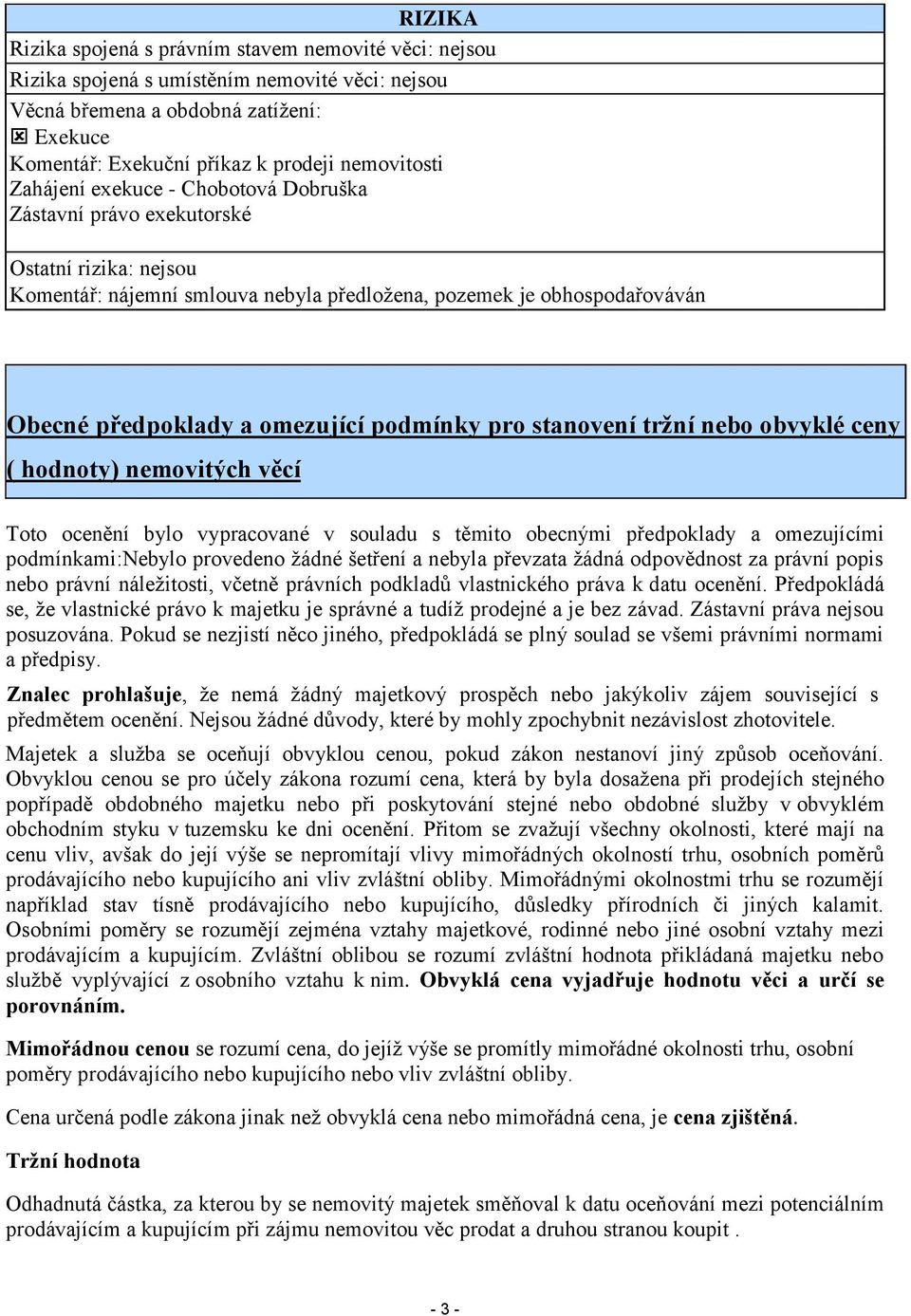 podmínky pro stanovení tržní nebo obvyklé ceny ( hodnoty) nemovitých věcí Toto ocenění bylo vypracované v souladu s těmito obecnými předpoklady a omezujícími podmínkami:nebylo provedeno žádné šetření