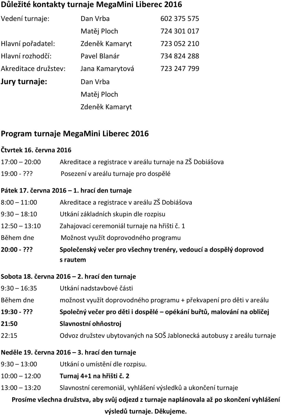 června 2016 17:00 20:00 Akreditace a registrace v areálu turnaje na ZŠ Dobiášova 19:00 -??? Posezení v areálu turnaje pro dospělé Pátek 17. června 2016 1.