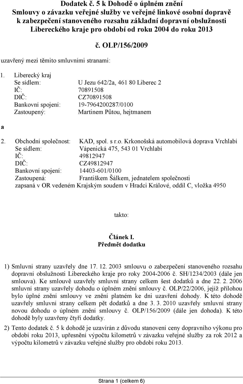 roku 2013 uzavřený mezi těmito smluvními stranami: č. OLP/156/2009 1.