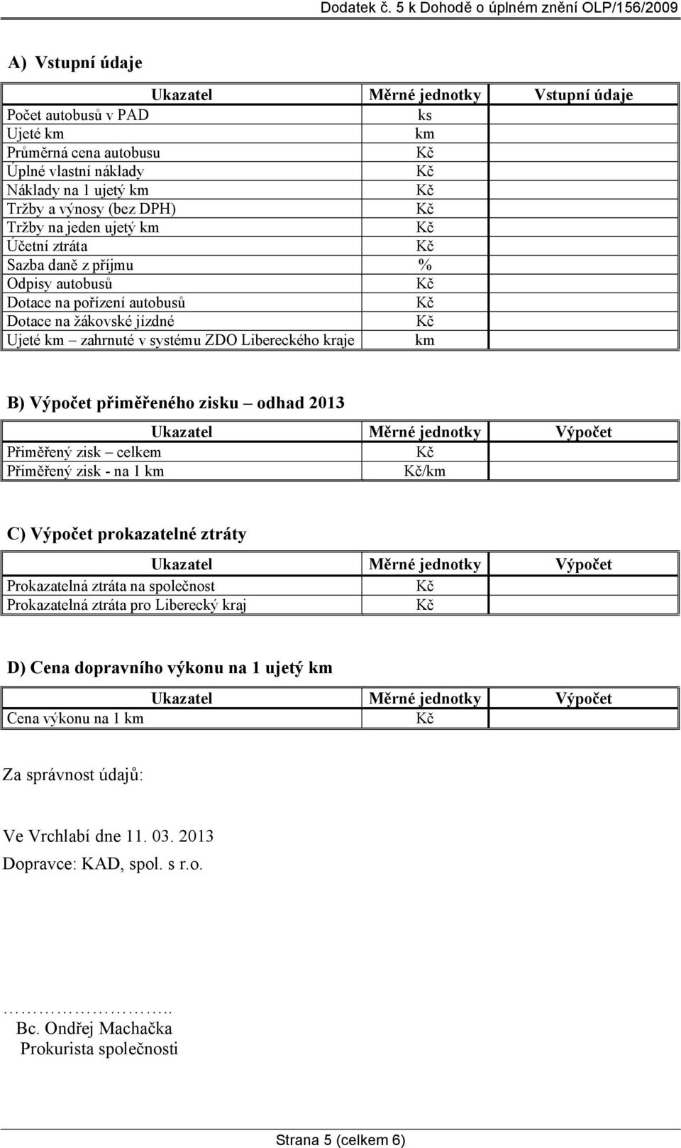 2013 Ukazatel Měrné jednotky Výpočet Přiměřený zisk celkem Přiměřený zisk - na 1 km /km C) Výpočet prokazatelné ztráty Ukazatel Měrné jednotky Výpočet Prokazatelná ztráta na společnost Prokazatelná