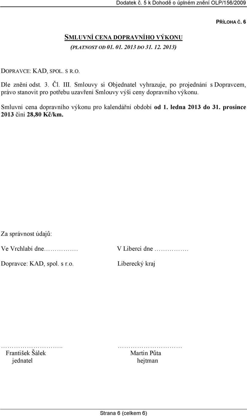 výkonu. Smluvní cena dopravního výkonu pro kalendářní období od 1. ledna 2013 do 31. prosince 2013 činí 28,80 /km.