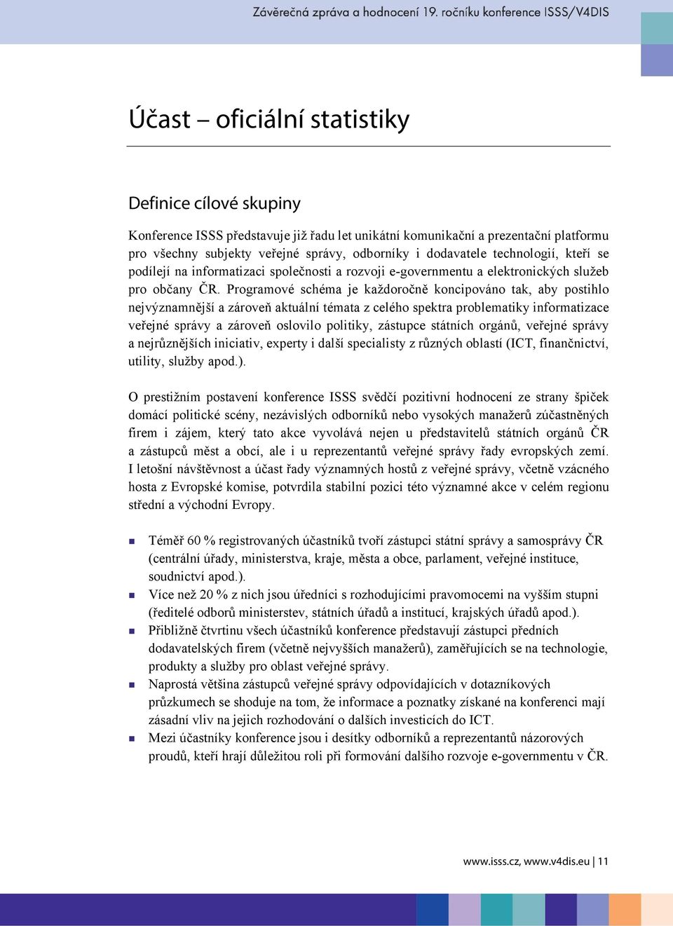 Programové schéma je každoročně koncipováno tak, aby postihlo nejvýznamnější a zároveň aktuální témata z celého spektra problematiky informatizace veřejné správy a zároveň oslovilo politiky, zástupce