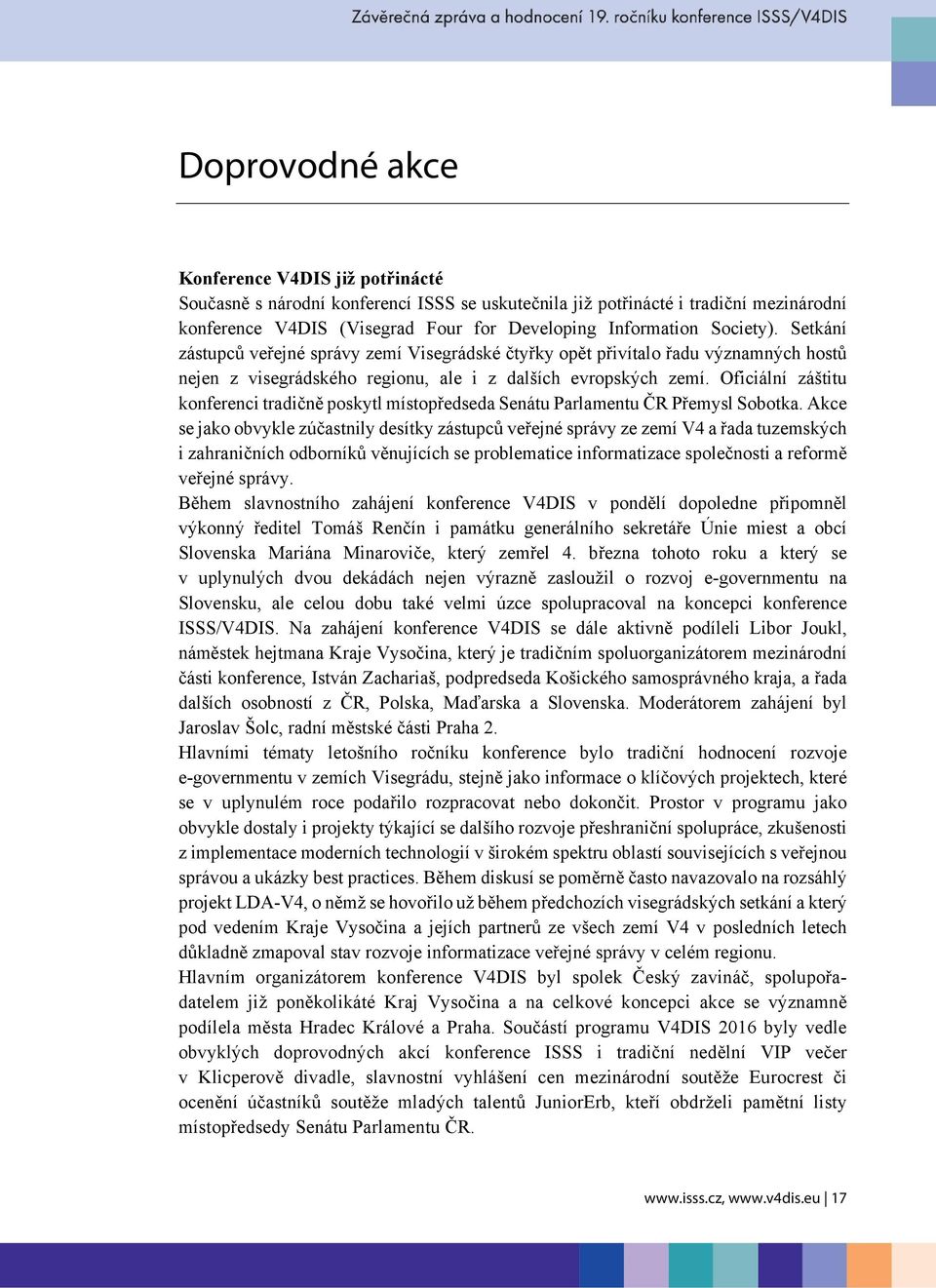 Oficiální záštitu konferenci tradičně poskytl místopředseda Senátu Parlamentu ČR Přemysl Sobotka.
