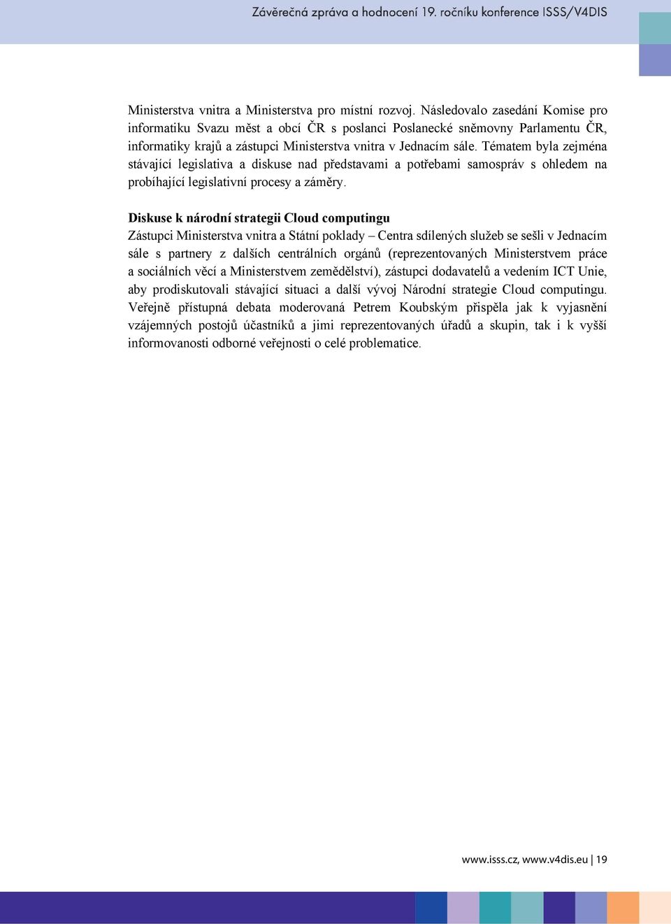 Tématem byla zejména stávající legislativa a diskuse nad představami a potřebami samospráv s ohledem na probíhající legislativní procesy a záměry.