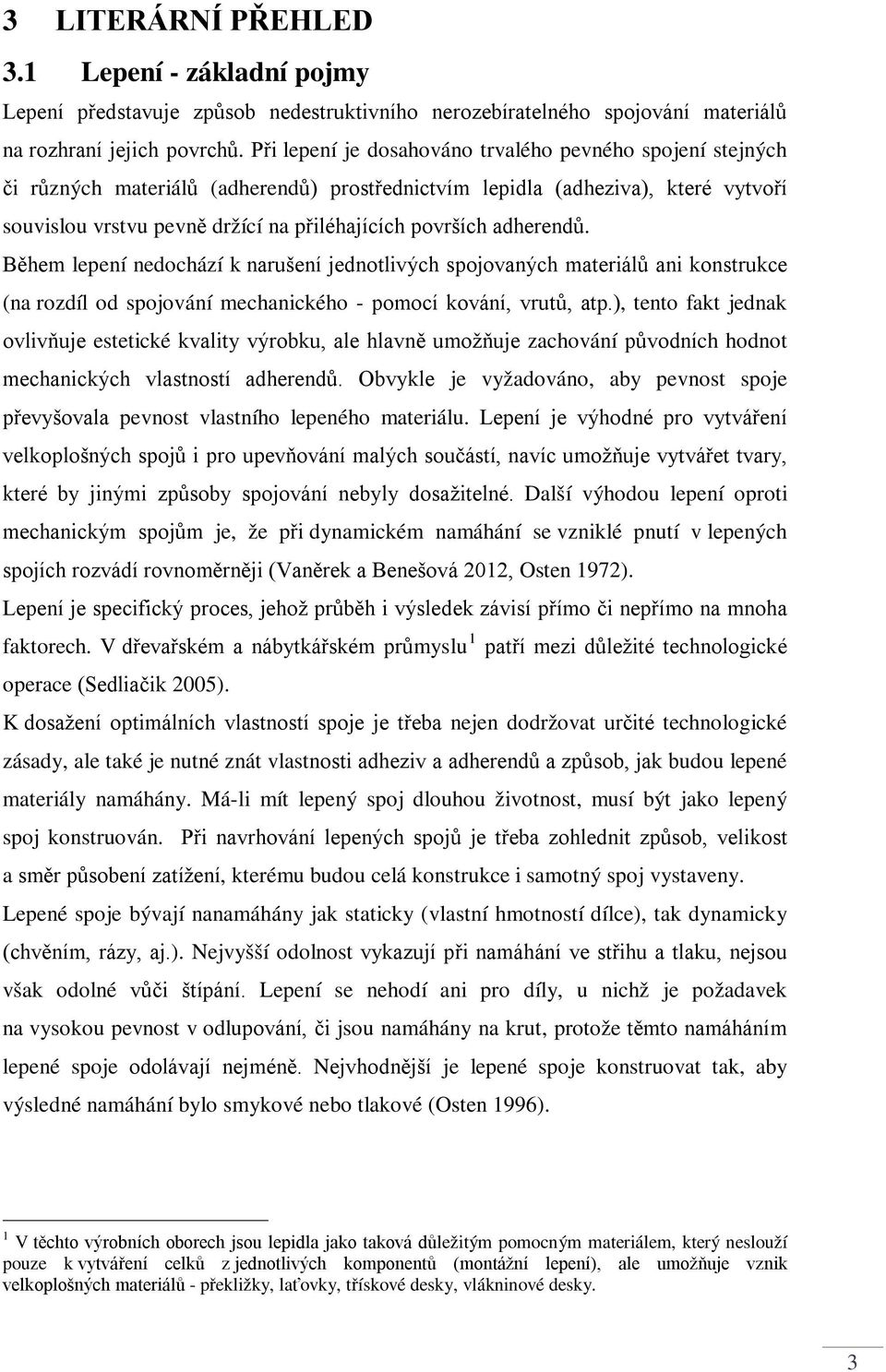 adherendů. Během lepení nedochází k narušení jednotlivých spojovaných materiálů ani konstrukce (na rozdíl od spojování mechanického - pomocí kování, vrutů, atp.