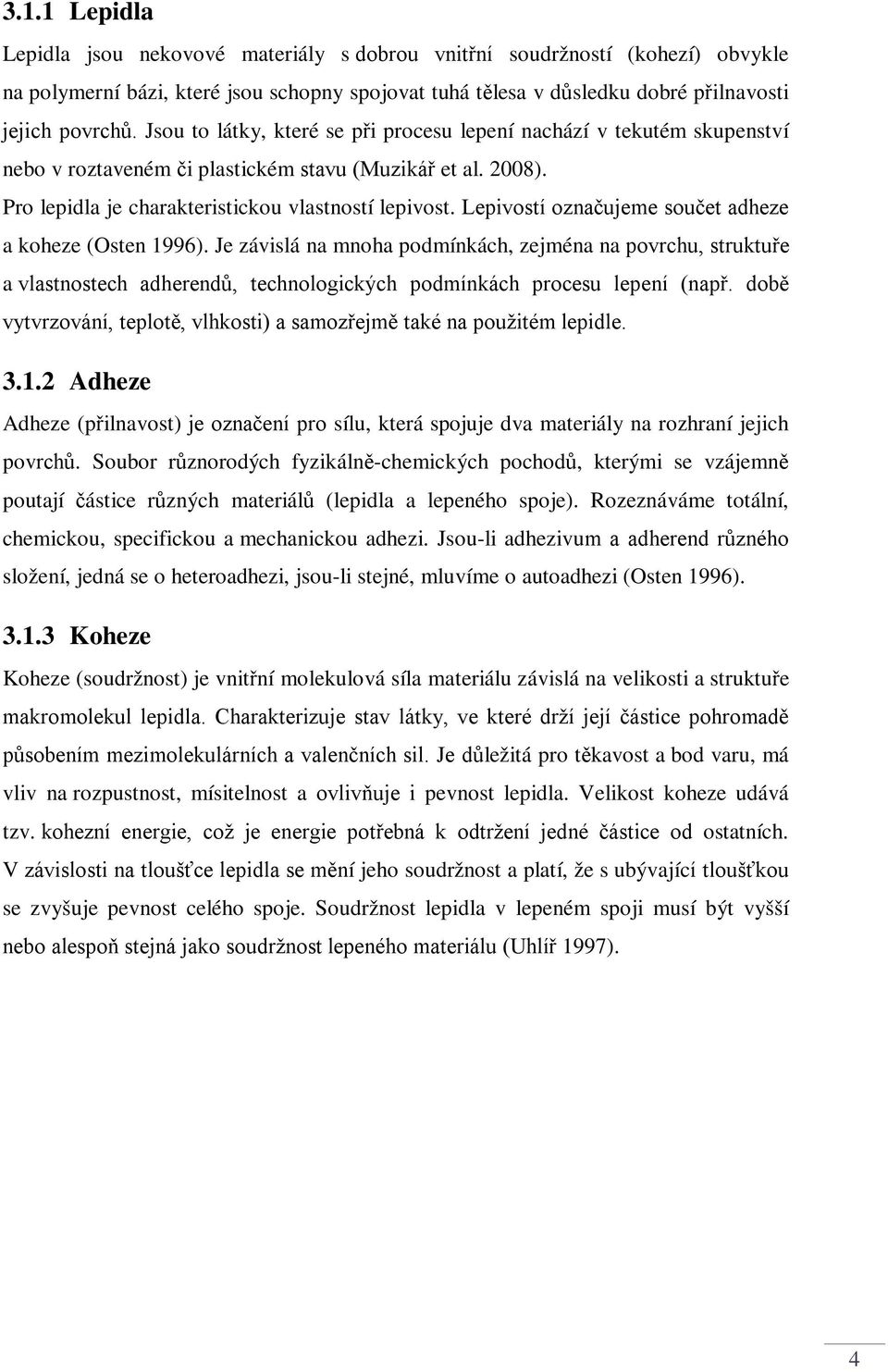 Lepivostí označujeme součet adheze a koheze (Osten 1996). Je závislá na mnoha podmínkách, zejména na povrchu, struktuře a vlastnostech adherendů, technologických podmínkách procesu lepení (např.