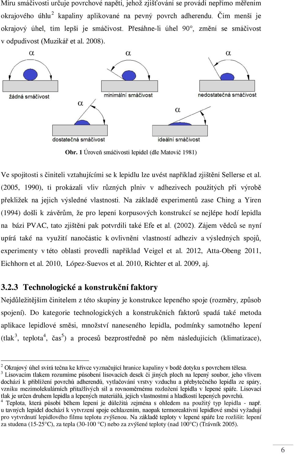 1 Úroveň smáčivosti lepidel (dle Matovič 1981) Ve spojitosti s činiteli vztahujícími se k lepidlu lze uvést například zjištění Sellerse et al.