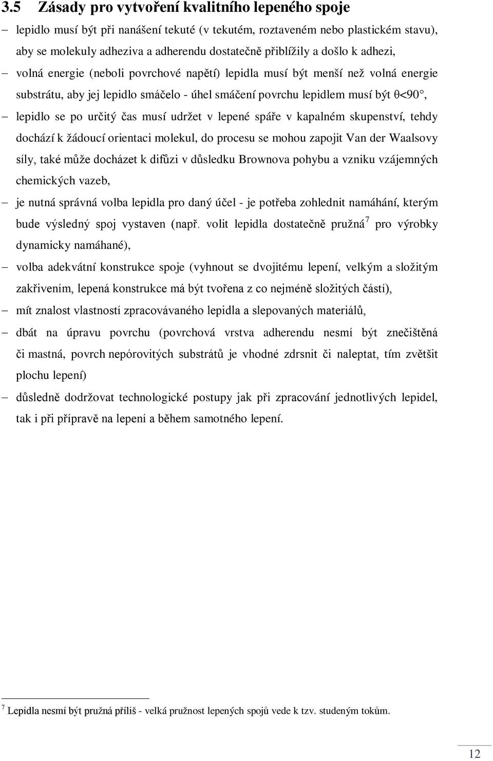 čas musí udržet v lepené spáře v kapalném skupenství, tehdy dochází k žádoucí orientaci molekul, do procesu se mohou zapojit Van der Waalsovy síly, také může docházet k difůzi v důsledku Brownova