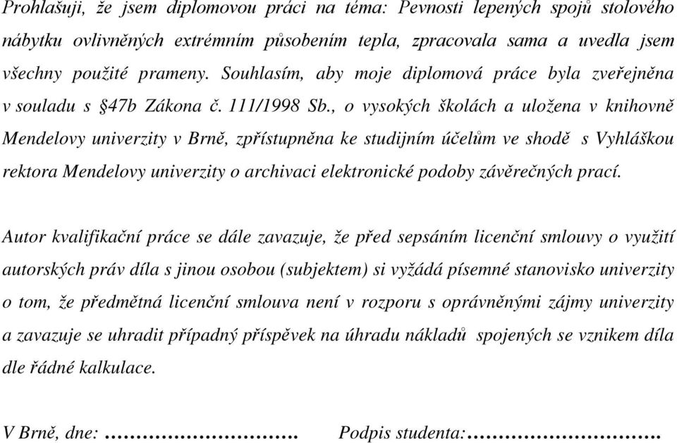 , o vysokých školách a uložena v knihovně Mendelovy univerzity v Brně, zpřístupněna ke studijním účelům ve shodě s Vyhláškou rektora Mendelovy univerzity o archivaci elektronické podoby závěrečných