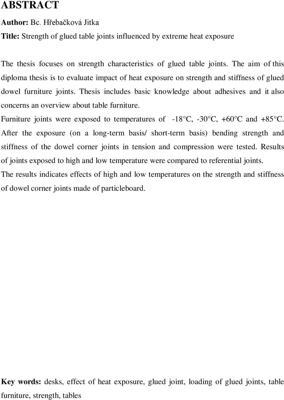 Thesis includes basic knowledge about adhesives and it also concerns an overview about table furniture. Furniture joints were exposed to temperatures of -18 C, -30 C, +60 C and +85 C.