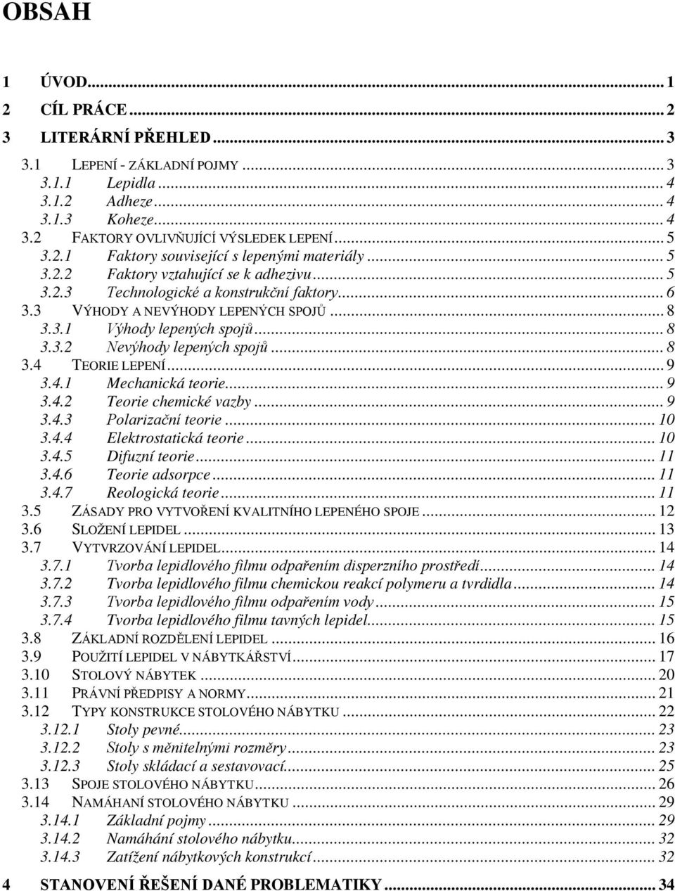 .. 8 3.4 TEORIE LEPENÍ... 9 3.4.1 Mechanická teorie... 9 3.4.2 Teorie chemické vazby... 9 3.4.3 Polarizační teorie... 10 3.4.4 Elektrostatická teorie... 10 3.4.5 Difuzní teorie... 11 3.4.6 Teorie adsorpce.