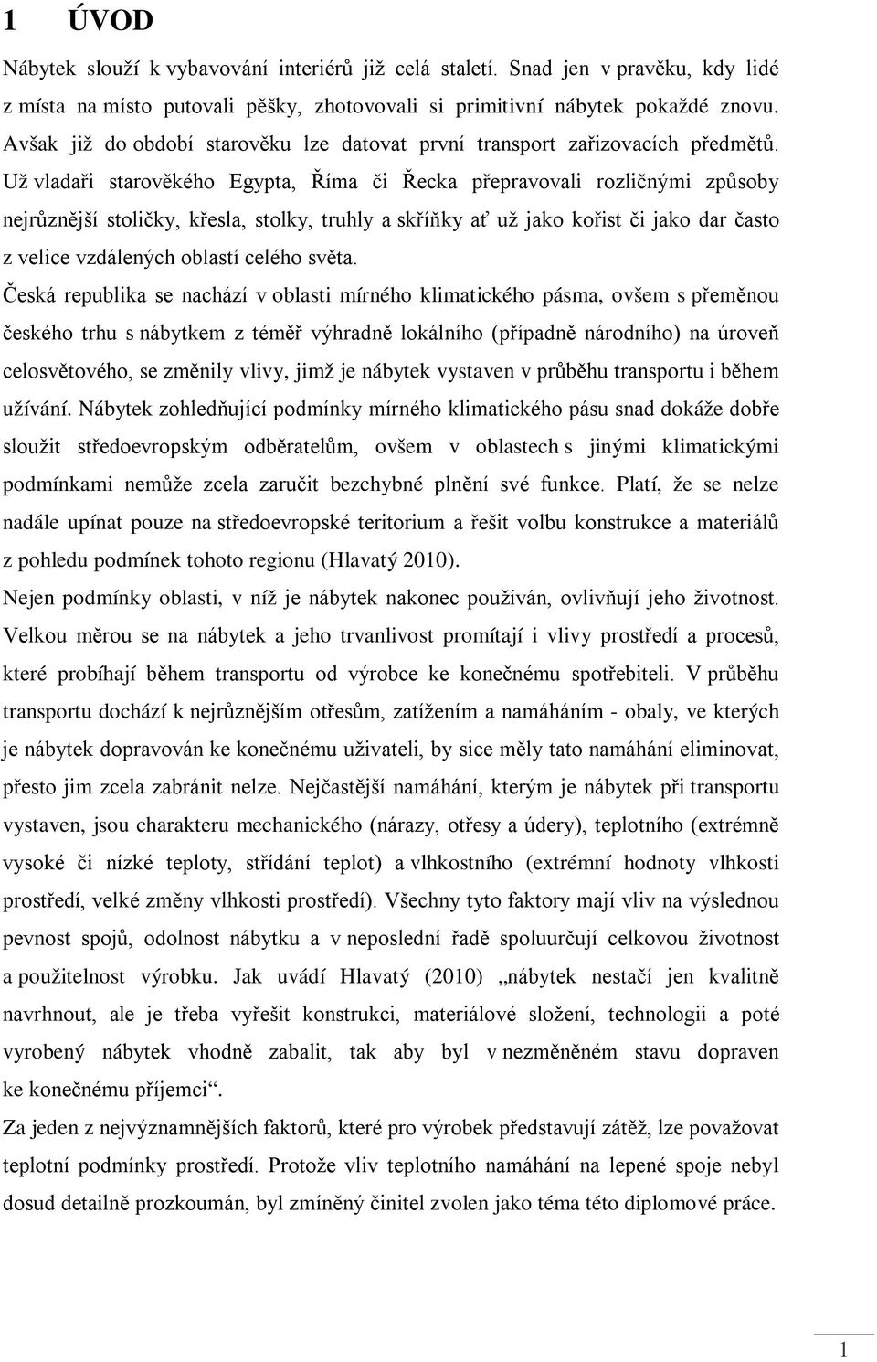 Už vladaři starověkého Egypta, Říma či Řecka přepravovali rozličnými způsoby nejrůznější stoličky, křesla, stolky, truhly a skříňky ať už jako kořist či jako dar často z velice vzdálených oblastí