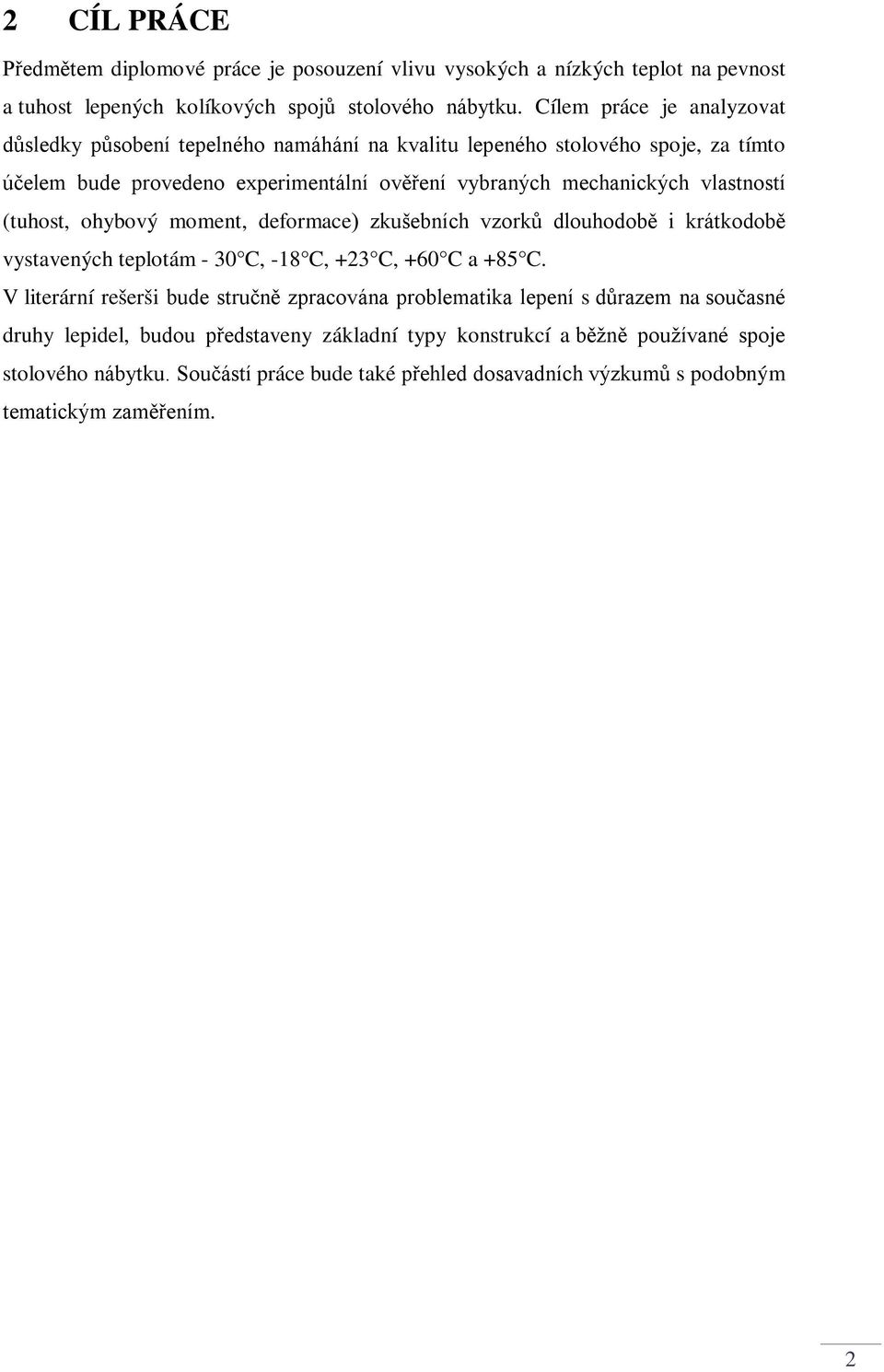 vlastností (tuhost, ohybový moment, deformace) zkušebních vzorků dlouhodobě i krátkodobě vystavených teplotám - 30 C, -18 C, +23 C, +60 C a +85 C.