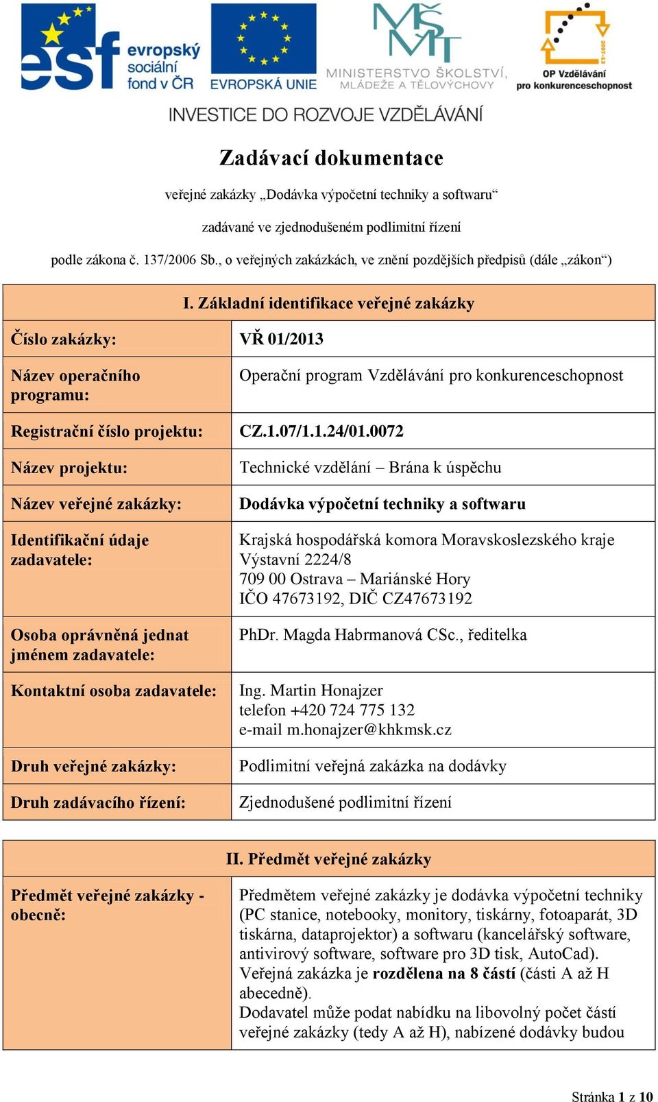 Základní identifikace veřejné zakázky Název operačního programu: Registrační číslo projektu: Název projektu: Název veřejné zakázky: Identifikační údaje zadavatele: Osoba oprávněná jednat jménem